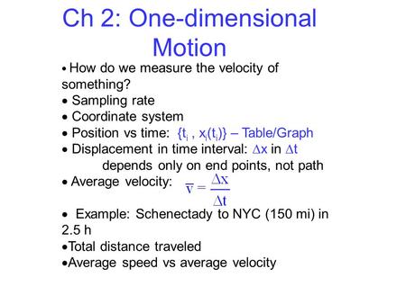 Ch 2: One-dimensional Motion  How do we measure the velocity of something?  Sampling rate  Coordinate system  Position vs time: {t i, x i (t i )} –