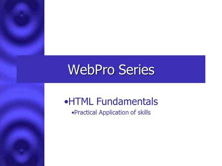 HTML Fundamentals Archimedes Performance, Inc. Epic Learning, Inc. WebPro Series HTML Fundamentals Practical Application of skills.