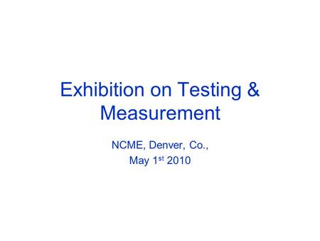 Exhibition on Testing & Measurement NCME, Denver, Co., May 1 st 2010.