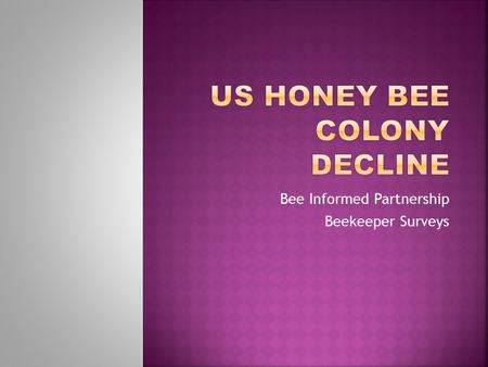 Bee Informed Partnership Beekeeper Surveys. 1945 4.5 MILLION COLONIES 2015 2.7 MILLION COLONIES.