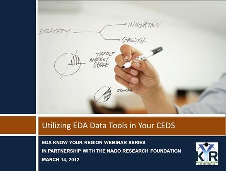 Click icon to add picture EDA KNOW YOUR REGION WEBINAR SERIES IN PARTNERSHIP WITH THE NADO RESEARCH FOUNDATION MARCH 14, 2012 Utilizing EDA Data Tools.