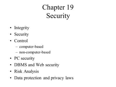 Chapter 19 Security Integrity Security Control –computer-based –non-computer-based PC security DBMS and Web security Risk Analysis Data protection and.