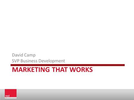 MARKETING THAT WORKS David Camp SVP Business Development.