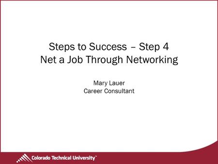 Steps to Success – Step 4 Net a Job Through Networking Mary Lauer Career Consultant.