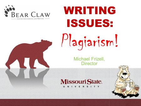 WRITING ISSUES: Plagiarism! Michael Frizell, Director.