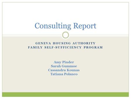 GENEVA HOUSING AUTHORITY FAMILY SELF-SUFFICIENCY PROGRAM Consulting Report Amy Pinder Sarah Gummoe Cassandra Kounas Tatiana Polanco.