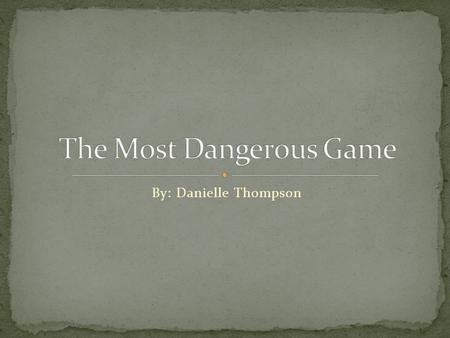 By: Danielle Thompson. “.. A small, glittering object not far away caught Rainsford’s eye and he picked it up. It was an empty cartridge. ‘A twenty-two,’