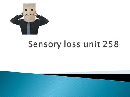  Objectives-  To understand the main causes of sensory loss  To be able to recognize signs of loss of hearing or sight.  To understand the importance.