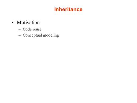 Inheritance Motivation –Code reuse –Conceptual modeling.