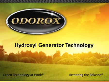 Green Technology at Work®Restoring the Balance® Hydroxyl Generator Technology.