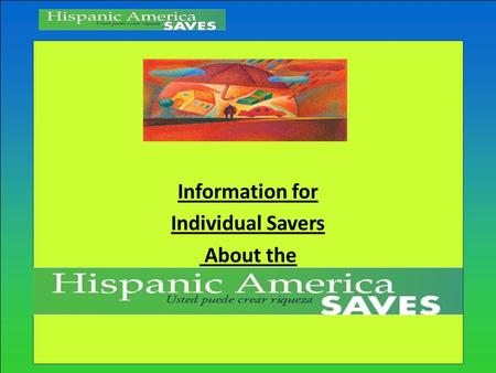 Information for Individual Savers About the Hispanic America Saves Campaign.