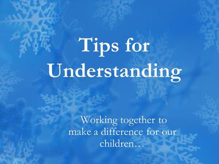 Tips for Understanding Working together to make a difference for our children…