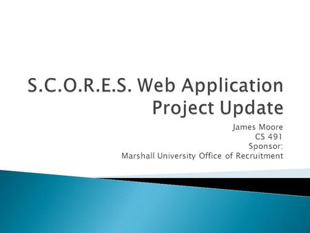 James Moore CS 491 Sponsor: Marshall University Office of Recruitment.