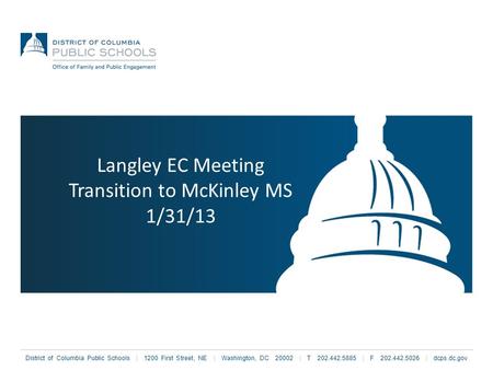 District of Columbia Public Schools | 1200 First Street, NE | Washington, DC 20002 | T 202.442.5885 | F 202.442.5026 | dcps.dc.gov Langley EC Meeting Transition.