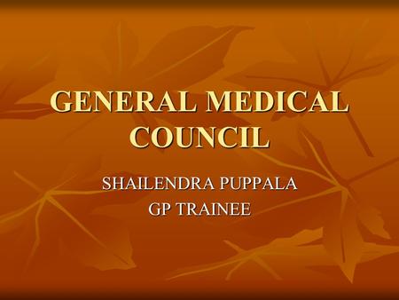 GENERAL MEDICAL COUNCIL SHAILENDRA PUPPALA GP TRAINEE.