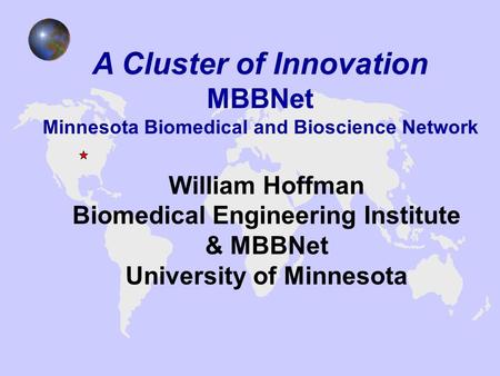 William Hoffman Biomedical Engineering Institute & MBBNet University of Minnesota A Cluster of Innovation MBBNet Minnesota Biomedical and Bioscience Network.