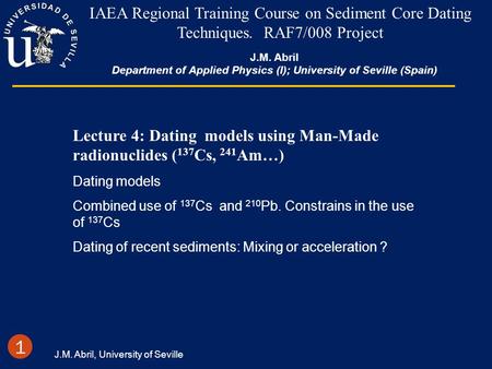 J.M. Abril Department of Applied Physics (I); University of Seville (Spain) IAEA Regional Training Course on Sediment Core Dating Techniques. RAF7/008.