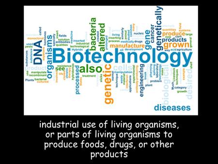 Industrial use of living organisms, or parts of living organisms to produce foods, drugs, or other products.