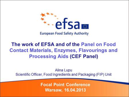 The work of EFSA and of the Panel on Food Contact Materials, Enzymes, Flavourings and Processing Aids (CEF Panel) Alina Lupu Scientific Officer, Food Ingredients.