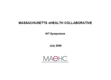 MASSACHUSETTS eHEALTH COLLABORATIVE HIT Symposium July 2006.