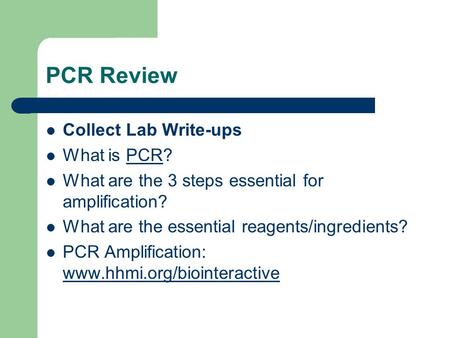 PCR Review Collect Lab Write-ups What is PCR? What are the 3 steps essential for amplification? What are the essential reagents/ingredients? PCR Amplification: