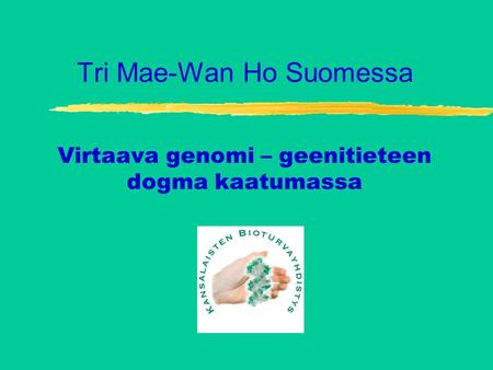 Tri Mae-Wan Ho Suomessa Virtaava genomi – geenitieteen dogma kaatumassa.