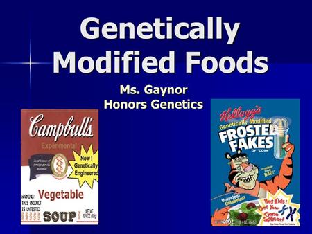 Genetically Modified Foods Ms. Gaynor Honors Genetics.