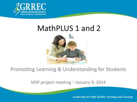 Promoting Learning & Understanding for Students MSP project meeting  January 9, 2014 MathPLUS 1 and 2.