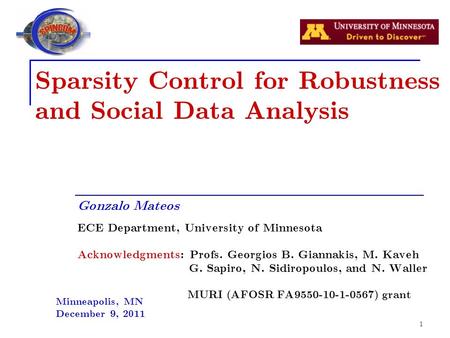 1 Sparsity Control for Robustness and Social Data Analysis Gonzalo Mateos ECE Department, University of Minnesota Acknowledgments: Profs. Georgios B. Giannakis,