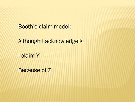 Booth’s claim model: Although I acknowledge X I claim Y Because of Z.