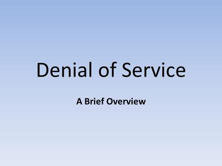 Denial of Service A Brief Overview. Denial of Service Significance of DoS in Internet Security Low-Rate DoS Attacks – Timing and detection – Defense High-Rate,