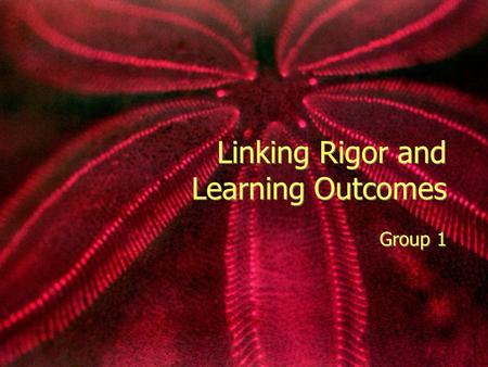 Linking Rigor and Learning Outcomes Group 1. Defining Rigor Courses where students work hard but are not engaged in rigid or busy work. It has to involve.