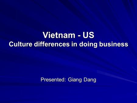 Vietnam - US Culture differences in doing business Presented: Giang Dang.