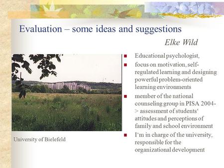 Evaluation – some ideas and suggestions Educational psychologist, focus on motivation, self- regulated learning and designing powerful problem-oriented.