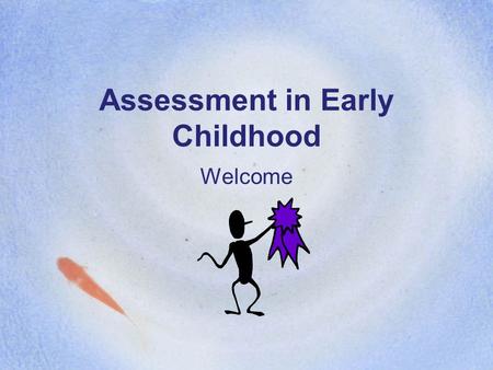 Assessment in Early Childhood Welcome. 1: Do they have a 4th of July in England? Yes No 2: How many birthdays does the average man have? 1 66 72 Life.