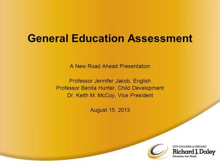 General Education Assessment A New Road Ahead Presentation Professor Jennifer Jakob, English Professor Benita Hunter, Child Development Dr. Keith M. McCoy,