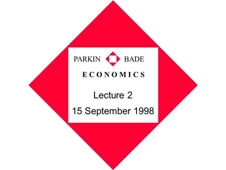 E C O N O M I C S PARKINBADE Lecture 2 15 September 1998.