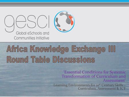 ‘Essential Conditions for Systemic Transformation of Curriculum and Assessment’ Learning Environments for 21 st Century Skills – Curriculum, Assessment.