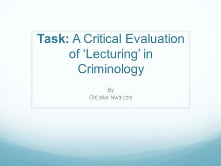 Task: A Critical Evaluation of ‘Lecturing’ in Criminology By Chijioke Nwalozie.