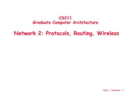 CS211 - Fernandez - 1 CS211 Graduate Computer Architecture Network 2: Protocols, Routing, Wireless.