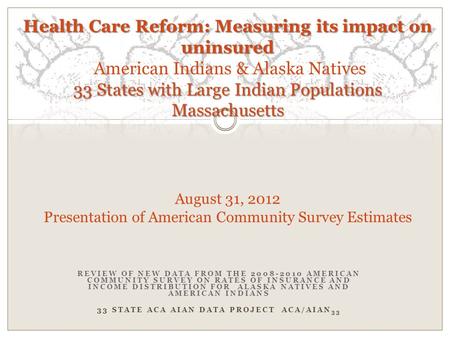 REVIEW OF NEW DATA FROM THE 2008-2010 AMERICAN COMMUNITY SURVEY ON RATES OF INSURANCE AND INCOME DISTRIBUTION FOR ALASKA NATIVES AND AMERICAN INDIANS 33.