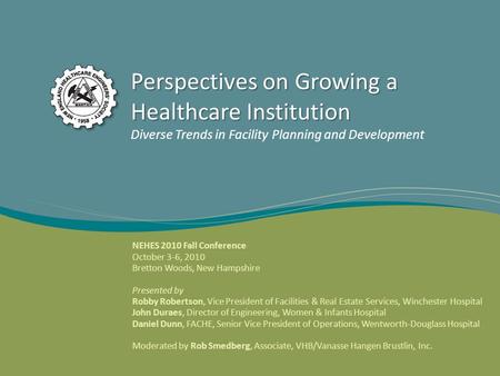 NEHES 2010 Fall Conference Perspectives on Growing a Healthcare Institution Perspectives on Growing a Healthcare Institution Diverse Trends in Facility.