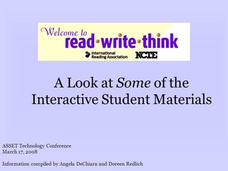 A Look at Some of the Interactive Student Materials ASSET Technology Conference March 17, 2008 Information compiled by Angela DeChiara and Doreen Redlich.