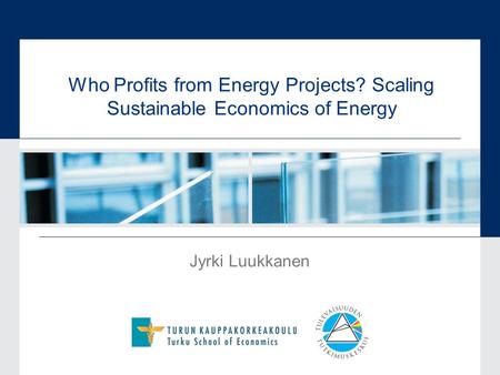 Who Profits from Energy Projects? Scaling Sustainable Economics of Energy Jyrki Luukkanen.