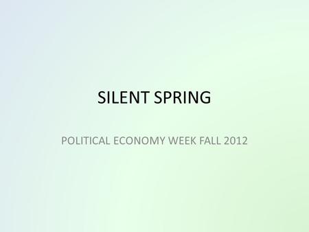 SILENT SPRING POLITICAL ECONOMY WEEK FALL 2012. WATCH FOR IN VIDEO Corporate response – Fought publication – Character assassination – Fear tactics Corporate.