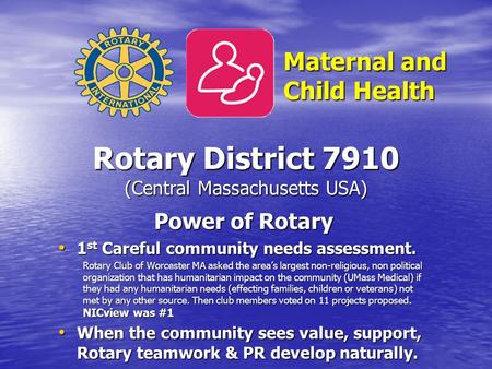 Rotary District 7910 (Central Massachusetts USA) Power of Rotary 1 st Careful community needs assessment. 1 st Careful community needs assessment. Rotary.