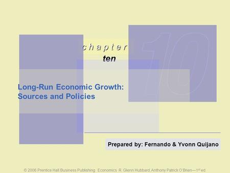 C h a p t e r ten © 2006 Prentice Hall Business Publishing Economics R. Glenn Hubbard, Anthony Patrick O’Brien—1 st ed. Prepared by: Fernando & Yvonn Quijano.