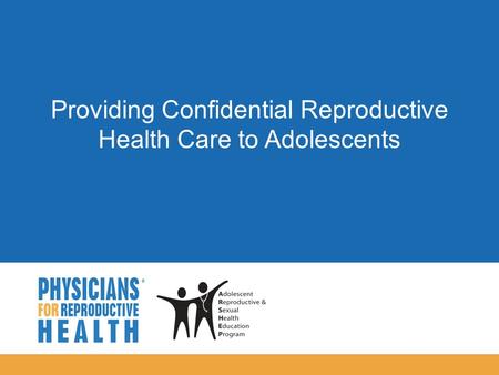  Providing Confidential Reproductive Health Care to Adolescents.