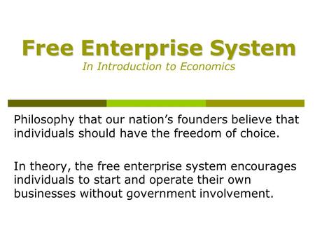 Free Enterprise System Free Enterprise System In Introduction to Economics Philosophy that our nation’s founders believe that individuals should have the.