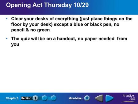 Chapter 6SectionMain Menu Opening Act Thursday 10/29 Clear your desks of everything (just place things on the floor by your desk) except a blue or black.